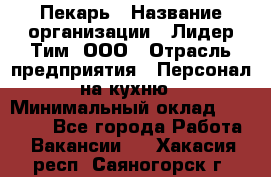 Пекарь › Название организации ­ Лидер Тим, ООО › Отрасль предприятия ­ Персонал на кухню › Минимальный оклад ­ 20 000 - Все города Работа » Вакансии   . Хакасия респ.,Саяногорск г.